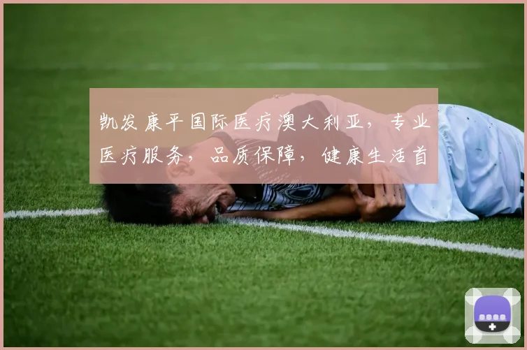 凯发康平国际医疗澳大利亚，专业医疗服务，品质保障，健康生活首选