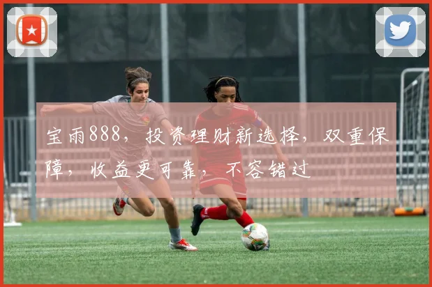 宝雨888，投资理财新选择，双重保障，收益更可靠，不容错过