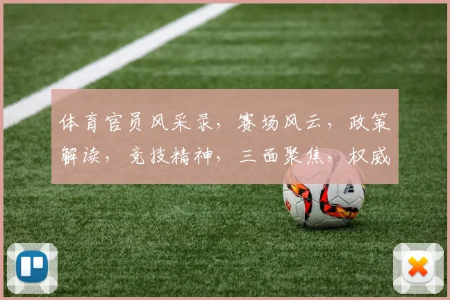 体育官员风采录，赛场风云，政策解读，竞技精神，三面聚焦，权威解读。